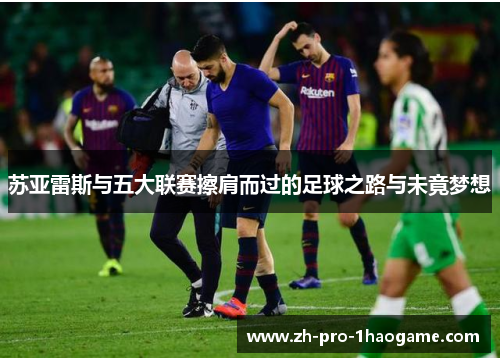 苏亚雷斯与五大联赛擦肩而过的足球之路与未竟梦想