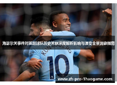 海瑟尔关事件对英超球队历史关联深度解析影响与演变全景洞察指南