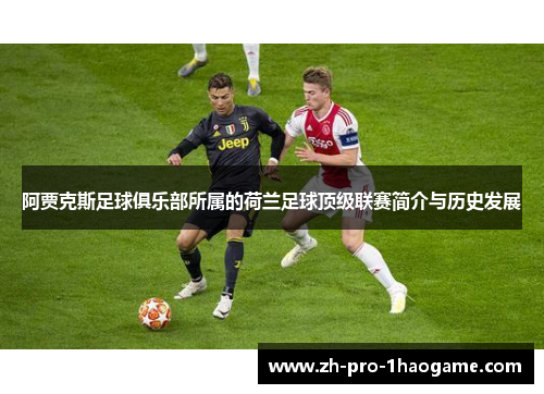 阿贾克斯足球俱乐部所属的荷兰足球顶级联赛简介与历史发展 阿贾克斯足球俱乐部所属的荷兰足球顶级联赛简介与历史发展