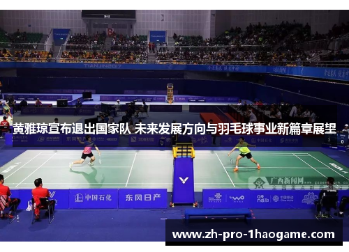 黄雅琼宣布退出国家队 未来发展方向与羽毛球事业新篇章展望 黄雅琼宣布退出国家队 未来发展方向与羽毛球事业新篇章展望