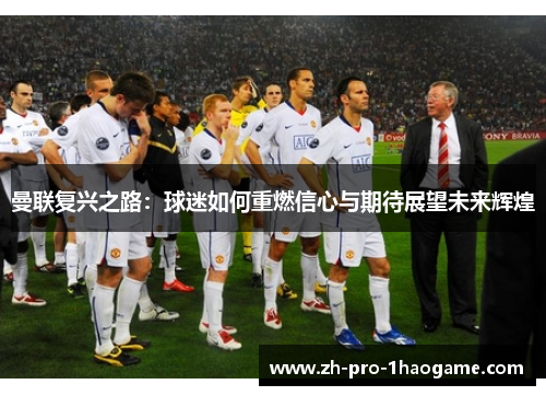 曼联复兴之路：球迷如何重燃信心与期待展望未来辉煌