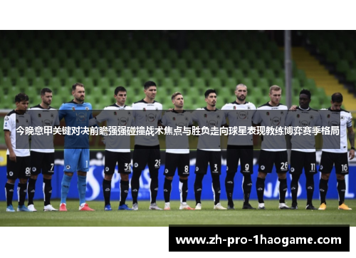 今晚意甲关键对决前瞻强强碰撞战术焦点与胜负走向球星表现教练博弈赛季格局