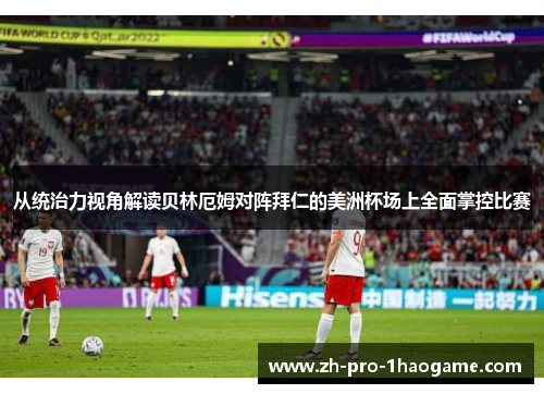 从统治力视角解读贝林厄姆对阵拜仁的美洲杯场上全面掌控比赛