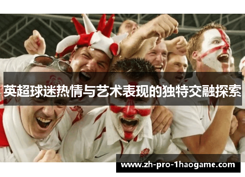 英超球迷热情与艺术表现的独特交融探索