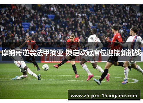 摩纳哥逆袭法甲摘亚 锁定欧冠席位迎接新挑战