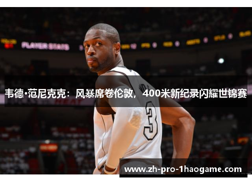 韦德·范尼克克：风暴席卷伦敦，400米新纪录闪耀世锦赛