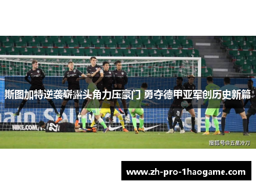 斯图加特逆袭崭露头角力压豪门 勇夺德甲亚军创历史新篇